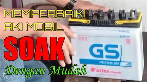 Memperbaiki Aki Mobil Soak Dengan Mudah YouTube