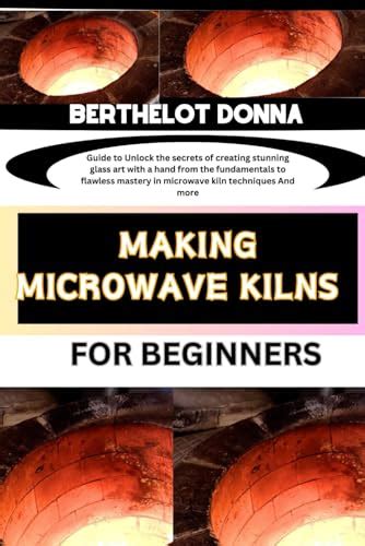 Making Microwave Kilns For Beginners Guide To Unlock The Secrets Of