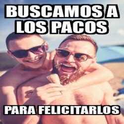 Meme Personalizado Buscamos A Los Pacos Para Felicitarlos