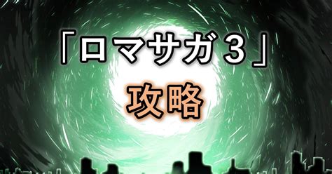 ロマサガ3 リマスター 開始からラスボスまでの初心者向け攻略チャート 山川とたんの報告書