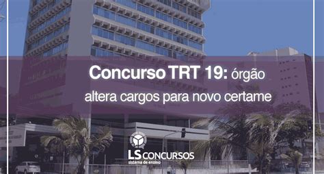 Concurso TRT 19 órgão altera cargos para novo certame LS Ensino