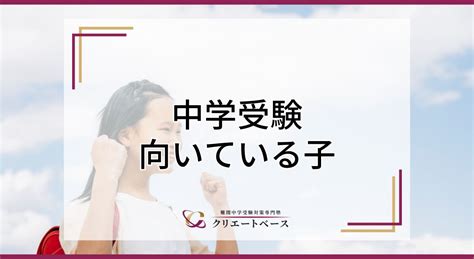 中学受験に向いている子の特徴とは？反対に向いていない子、向いていない親についても解説 難関中学受験対策専門塾 クリエートベース