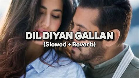 Dil Diyan Gallan Slowed Reverb Tiger Zinda Hai Salman Khan