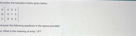 Solved Consider The Transition Matrix Given Below Beginbmatrix A