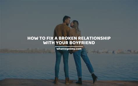 15 Ways On How To Fix A Broken Relationship With Your Boyfriend What