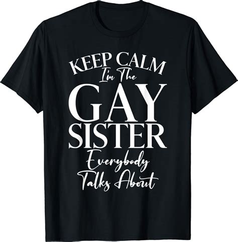 Keep Calm Im The Gay Sister Everybody Talks About Sister T Shirt Walmart