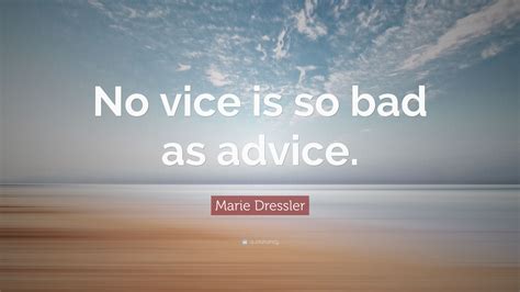 Marie Dressler Quote No Vice Is So Bad As Advice”