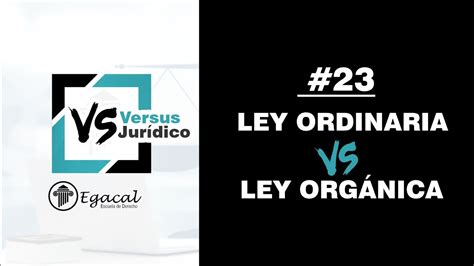 Ley Ordinaria vs Ley Orgánica Versus Jurídico 23 YouTube