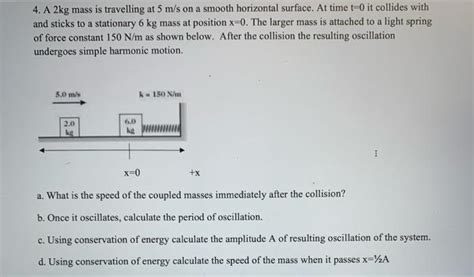 Solved 4 A 2kg Mass Is Travelling At 5 M S On A Smooth