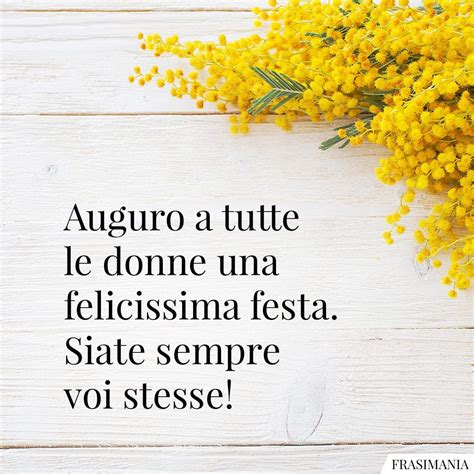 Auguro A Tutte Le Donne Una Felicissima Festa Siate Sempre Voi Stesse