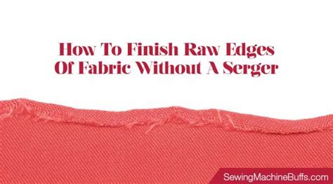 6 Methods To Finish Raw Edges Of Fabric Without A Serger