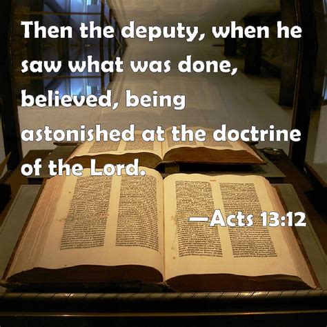 Acts 13:12 Then the deputy, when he saw what was done, believed, being astonished at the ...