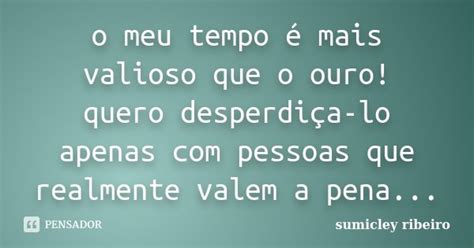 O Meu Tempo é Mais Valioso Que O Ouro Sumicley Ribeiro Pensador