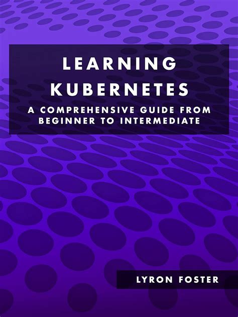 Learning Kubernetes A Comprehensive Guide From Beginner To