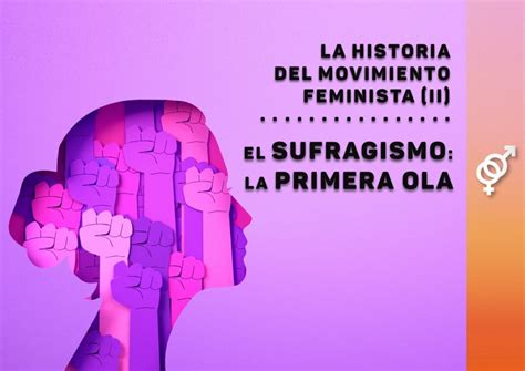 El Sufragismo La Primera Ola Del Movimiento Feminista