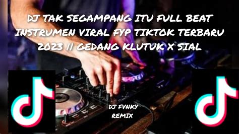 Dj Tak Segampang Itu Full Beat Instrumen Viral Fyp Tiktok Terbaru 2023 Gedang Klutuk X Sial