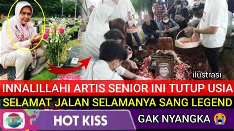 Innalillahi Kabar Duka Artis Senior Ini Meninggal Dunia Selamat