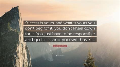 Israelmore Ayivor Quote Success Is Yours And What Is Yours You Dont