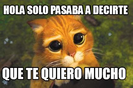 Meme Creator Funny Hola Solo Pasaba A Decirte Que Te Quiero Mucho