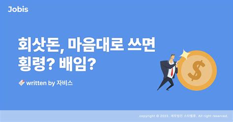 회삿돈 임의로 가져다 쓰면 횡령 배임 자비스 고객센터