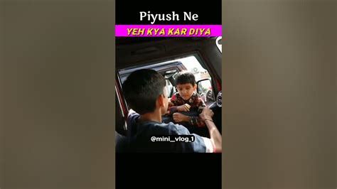 Piyush Ne Yeh Kya Kar Diya 😂 Sourav Joshi Vlogs Shorts Ytshorts Youtube