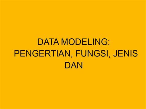 Data Modeling Pengertian Fungsi Jenis Dan Manfaatnya