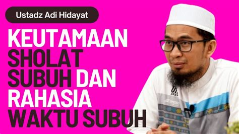 KEUTAMAAN SHOLAT SUBUH DAN RAHASIA WAKTU SUBUH Ustadz Adi Hidayat