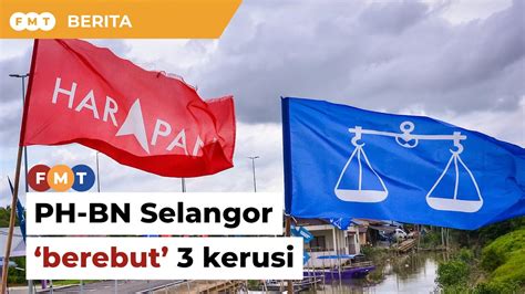 Prn Ph Bn Selangor Berebut Kerusi Dimenangi Bersatu Pada Pru