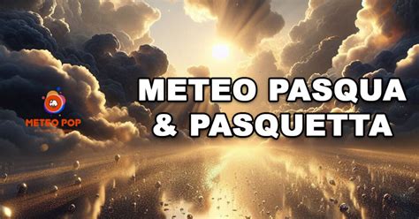 Meteo Pasqua E Pasquetta Tra Pioggia E Caldo Meteo POP