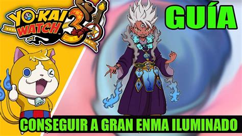 GUÍA YO KAI WATCH 3 cómo conseguir a GRAN ENMA ILUMINADO YouTube