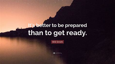 Will Smith Quote Its Better To Be Prepared Than To Get Ready”