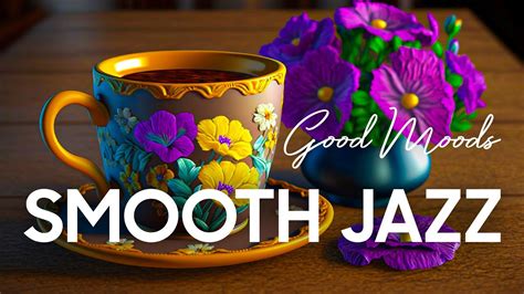 Smooth Jazz Relaxing Morning Coffee Music With Piano Jazz And Bossa Nova For Good Moods Youtube