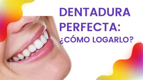 Conoce Como Tener Una Dentadura Perfecta YouTube