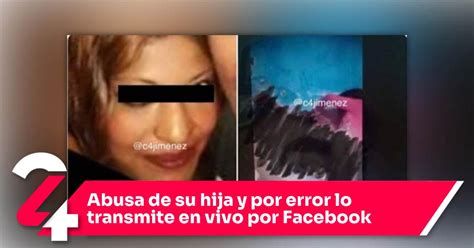 Abusa De Su Hija Y Por Error Lo Transmite En Vivo Por Facebook Noticias24siete