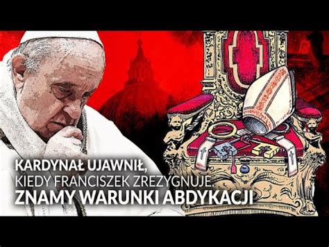 Kardyna Ujawni Kiedy Franciszek Zrezygnuje Znamy Warunki Abdykacji