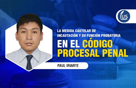 La medida cautelar de incautación y su función probatoria en el código