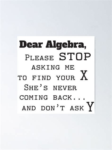 Dear Algebra Please Stop Asking Me To Find Your X She S Never Coming