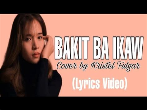 Bakit Ba Ikaw Michael Pangilinan Cover By Kristel Fulgar Lyrics