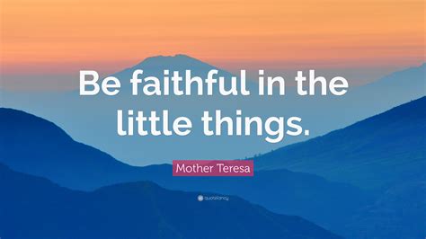 Mother Teresa Quote “be Faithful In The Little Things ”