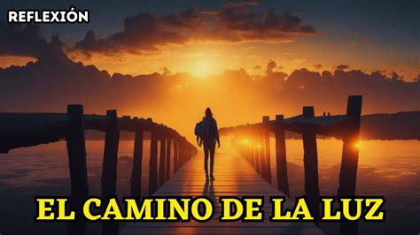 El camino de la luz Reflexión aprende a ser feliz YouTube