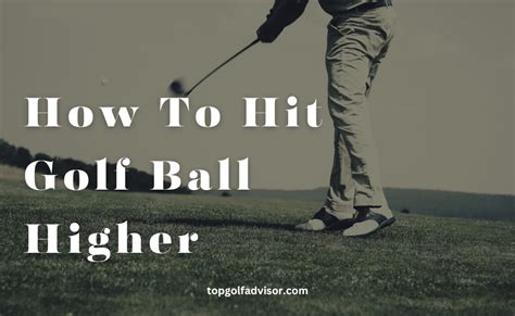 How To Hit Golf Ball Higher Best 6 Techniques 2024 Top Golf Advisor