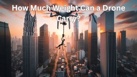 How Much Weight Can A Drone Carry Guide