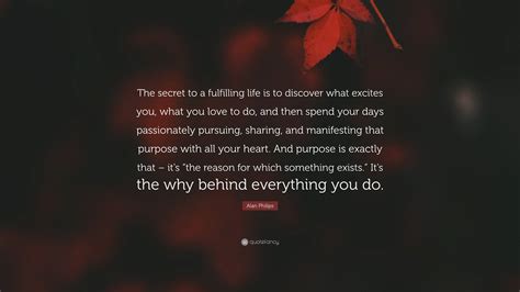 Alan Philips Quote The Secret To A Fulfilling Life Is To Discover