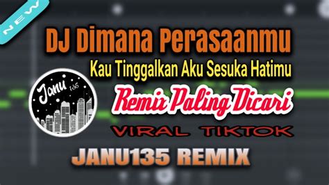 Dj Kau Tinggalkan Aku Sesuka Hatimu Dimana Perasaanmu Remix Paling Enak