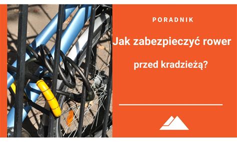 Jak Zabezpieczy Rower Przed Kradzie