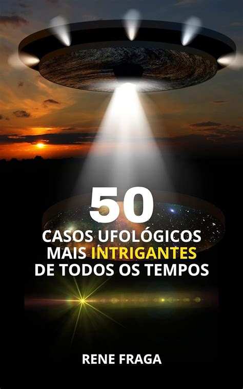 50 Casos Ufológicos Mais Intrigantes de Todos os Tempos eBook Fraga