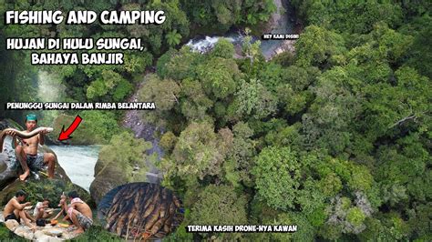 Menjelajah Hutan Rimba Mencari Ikan Bermalam Di Pinggir Sungai Dalam