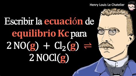 Escribir la 𝐞𝐜𝐮𝐚𝐜𝐢ó𝐧 de 𝐞𝐪𝐮𝐢𝐥𝐢𝐛𝐫𝐢𝐨 𝐊𝐜 para 2 NO 𝐠 Cl2 𝐠 2 NOCl 𝐠