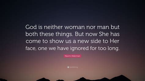 Naomi Alderman Quote “god Is Neither Woman Nor Man But Both These Things But Now She Has Come