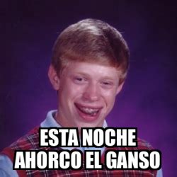 Meme Bad Luck Brian ESTA NOCHE AHORCO EL GANSO 33296321